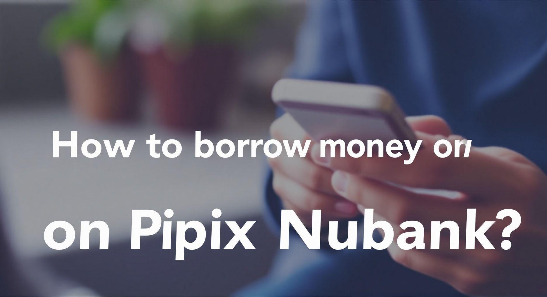 Como pedir dinheiro emprestado no Pix Nubank?